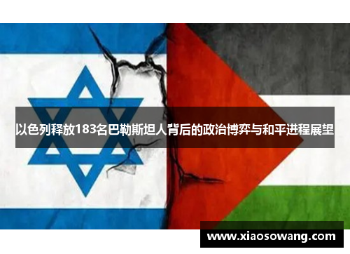 以色列释放183名巴勒斯坦人背后的政治博弈与和平进程展望