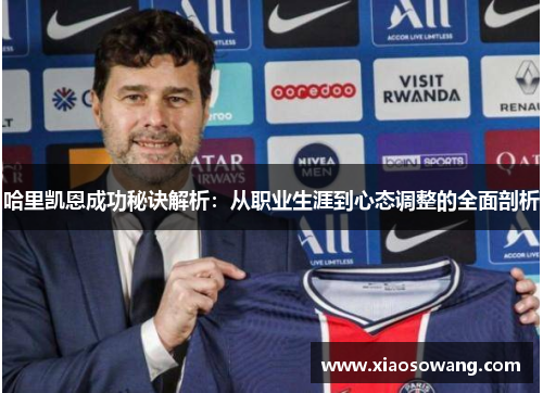 哈里凯恩成功秘诀解析：从职业生涯到心态调整的全面剖析