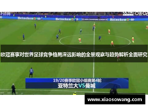欧冠赛事对世界足球竞争格局深远影响的全景观察与趋势解析全面研究 欧冠赛事对世界足球竞争格局深远影响的全景观察与趋势解析全面研究